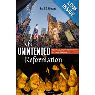 The Unintended Reformation How a Religious Revolution Secularized Society Brad S. Gregory 9780674045637 Books