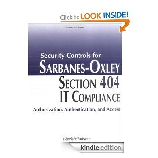 Security Controls for Sarbanes Oxley Section 404 IT Compliance Authorization, Authentication, and Access eBook Dennis C. Brewer Kindle Store
