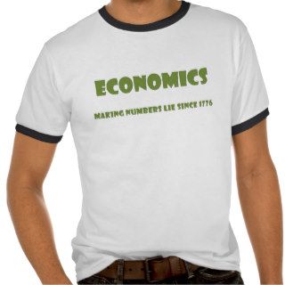 Economics making numbers lie since 1776 t shirts