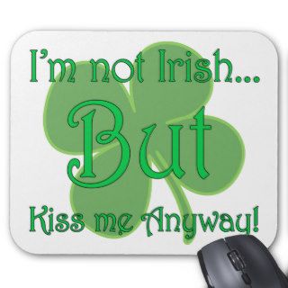 I'm not Irish but Kiss me anyway Mousepads