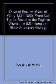 Days of Sorrow, Years of Glory 1831 1850 From Nat Turner Revolt to the Fugitive Slave Law (Milestones in Black American History) Timothy J. Paulson 9780791022634 Books