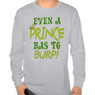 Even A Prince Burps T Shirts