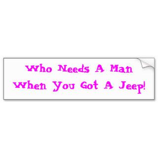 Who Needs A ManWhen You Got A Jeep Bumper Sticker