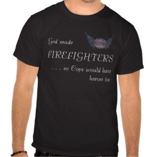 God made FIREFIGHTERS so CopsT shirts