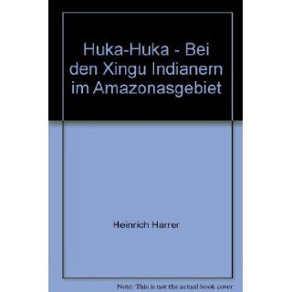 Huka Huka   Bei den Xingu Indianer im asgebiet Heinrich Harrer Books