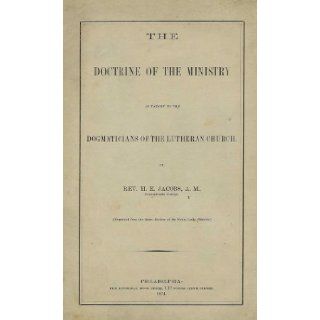 The Doctrine of the Ministry As Taught By the Dogmaticians of the Lutheran Church H.E. Jacobs Books