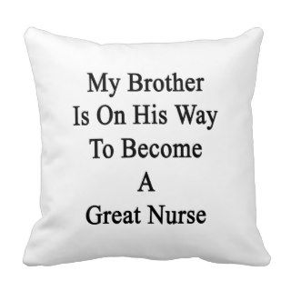 My Brother Is On His Way To Become A Great Nurse Throw Pillow