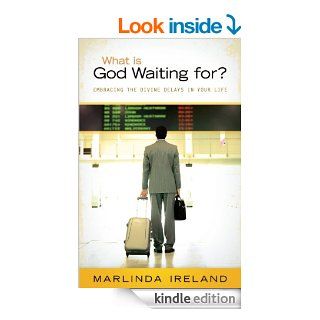 What is God Waiting For? Understanding Divine Delays in Your Life eBook Marlinda Ireland Kindle Store