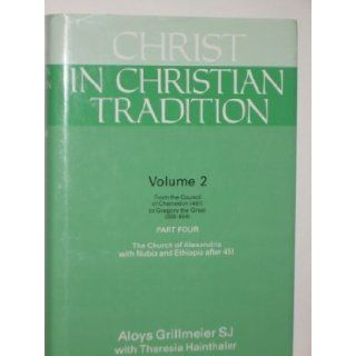 Christ in Christian Tradition From the Council of Chalcedon (451) to Gregory the Great (590 604), The Church of Alexandria With Nubia and Ethiopia, Vol. 2 Aloys Grillmeier, Theresia Hainthaler, O. C. Dean 9780664219987 Books