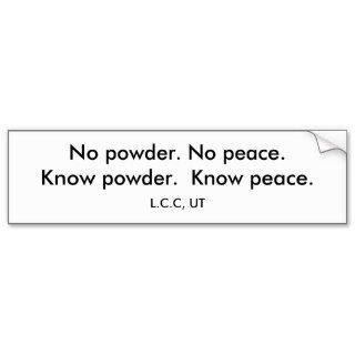No powder. No peace.Know powder.  Know peace. Bumper Sticker