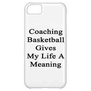 Coaching Basketball Gives My Life A Meaning Case For iPhone 5C