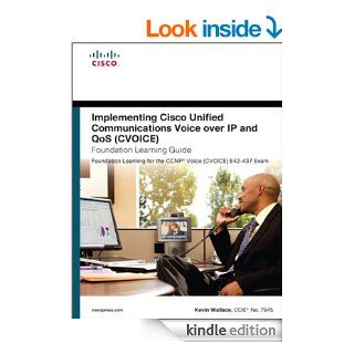Implementing Cisco Unified Communications Voice over IP and QoS (Cvoice) Foundation Learning Guide (CCNP Voice CVoice 642 437) (4th Edition) (Foundation Learning Guides) eBook Kevin Wallace Kindle Store