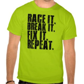Race It. Break It. Fix It. Repeat. Shirts
