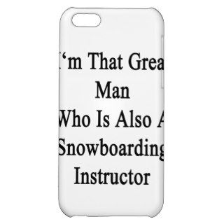 I'm That Great Man Who Is Also A Snowboarding Inst iPhone 5C Cover