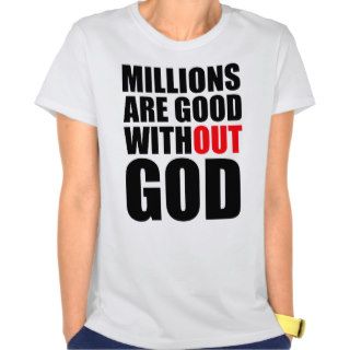 Millions Are Good Without God Tee Shirt