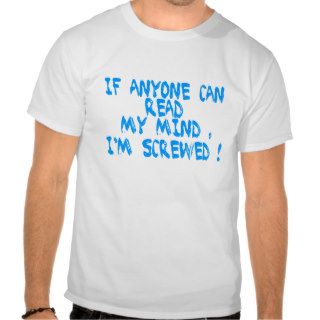 sloganIf anyone can  read  my mind , I'm screwed Shirts