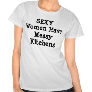 SEXY Women Have Messy Kitchens Tee
