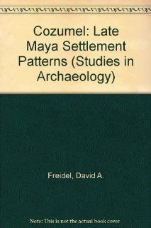 Cozumel Late Maya Settlement Patterns (Studies in Archaeology) David A. Freidel, Jeremy A. Sabloff 9780122669804 Books