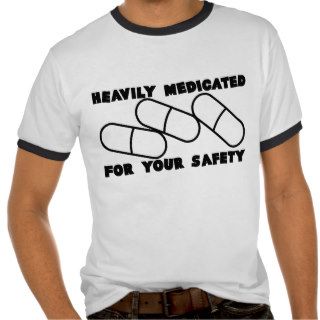 Heavily Medicated for your safety T Shirt