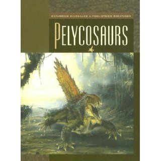Pelycosaurs (Exploring Dinosaurs & Prehistoric Creatures) Susan Heinrichs Gray 9781592964116 Books