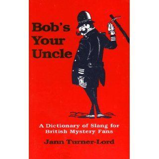 Bob's Your Uncle A Dictionary of Slang for British Mystery Fans Jann Turner Lord 9781564740229 Books