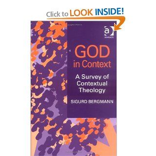 God in Context A Survey of Contextual Theology (Ashgate Translations in Philosophy, Theology, and Religion) (Ashgate Translations in Philosophy, Theology, and Religion) (9780754606154) Sigurd Bergmann Books