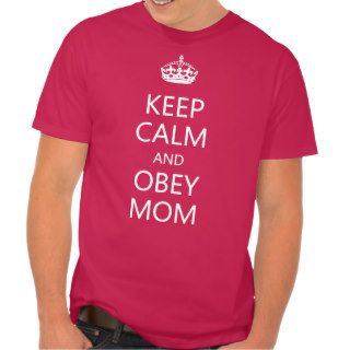 Keep Calm and Obey Mom T shirt