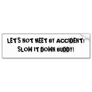 LET'S NOT MEET BY ACCIDENT BUMPER STICKERS