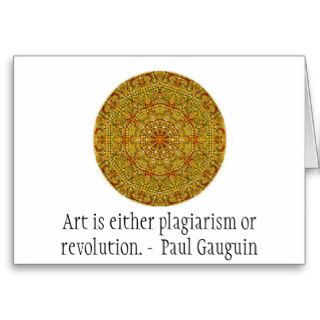 Art is either plagiarism or revolution.    Gauguin Card