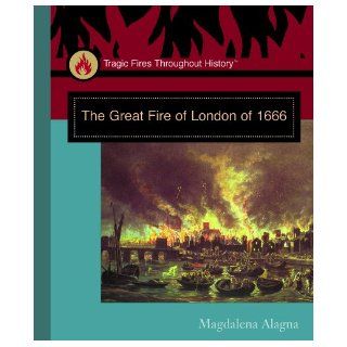 The Great Fire of London of 1666 (Tragic Fires Throughout History) Magdalena Alagna Books