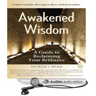 Awakened Wisdom A Guide to Reclaiming Your Brilliance (Audible Audio Edition) Patrick J. Ryan Books
