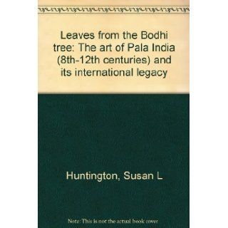 Leaves from the Bodhi tree The art of Pala India (8th 12th centuries) and its international legacy Susan L Huntington 9780937809099 Books