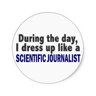 During The Day I Dress Up Scientific Journalist Round Stickers
