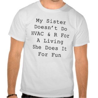 My Sister Doesn't Do HVACR For A Living She Does I Tee Shirts
