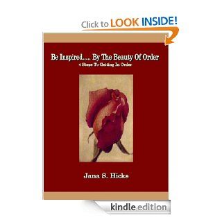Be InspiredBy The Beauty Of Order   4 Steps To Getting In Order eBook Jana Hicks Kindle Store