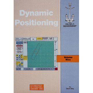 The Oilfield Seamanship Series Volume 9  Dynamic Positioning (The Oilfield Seamanship Series) David Bray 9781902157023 Books