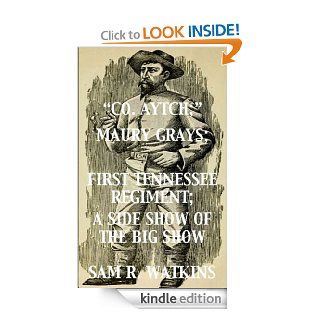 The Life of a Confederate Private Soldier "Co. Aytch"; Maury Grays, First Tennessee Regiment; A Side Show of the Big Show (With an Interactive Table of Contents and List Of Illustrations) eBook Sam Watkins, Harry Polizzi Kindle Store