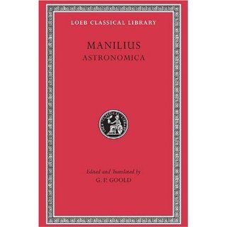 Manilius Astronomica (Loeb Classical Library No. 469) (English and Latin Edition) (9780674995161) Manilius, G. P. Goold Books