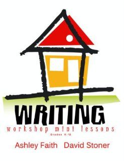 Writing Workshop Mini Lessons David Stoner, Ashley Faith 9780557053896 Books