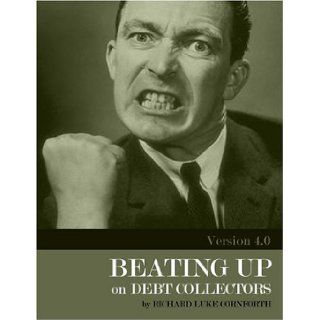 Beating Up on Debt Collectors Richard Luke Cornforth 9780975886540 Books