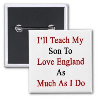 I'll Teach My Son To Love England As Much As I Do. Pins