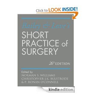 Bailey & Love's Short Practice of Surgery 26E (Williams, Bailey and Love's Short Practice of Surgery) eBook Norman Williams, Christopher Bulstrode, P Ronan O'Connell Kindle Store