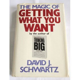 The Magic of Getting What You Want David J. Schwartz 9780688018245 Books