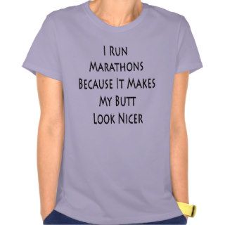 I Run Marathons Because It Makes My Butt Look Nice Shirts