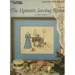 The Upstairs Sewing Room   Book Four   Cross Stitch (Leisure Arts, Leaflet 474) Paula Vaughn Books