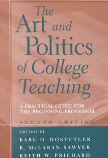 The Art and Politics of College Teaching A Practical Guide for the Beginning Professor (Second Edition) (9780820452043) Karl D. Hostetler, R. McLaran Sawyer, Keith W. Prichard Books