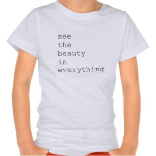 See the beauty in everything T shirt