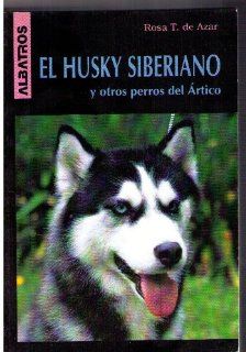 El Husky siberiano y otros perros del artico (Spanish Edition) Rosa Taragano De Azar 9789502404509 Books