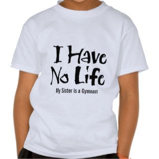 I Have No Life (Gymnast) T Shirt
