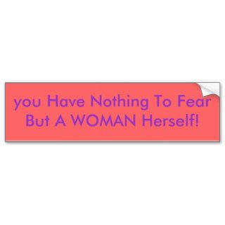 you Have Nothing To Fear But A WOMAN Herself Bumper Sticker